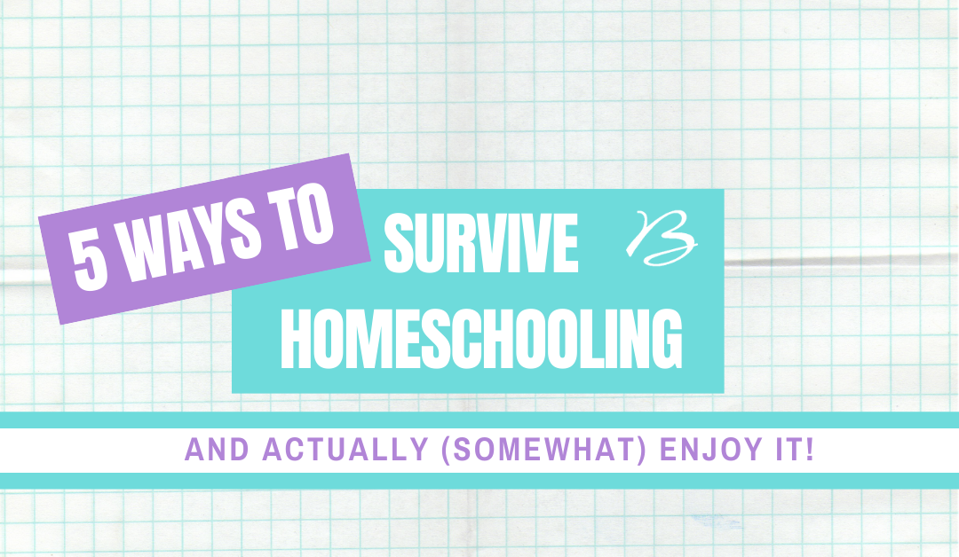 5 Ways to Survive Homeschooling – And Actually (Somewhat) Enjoy it!