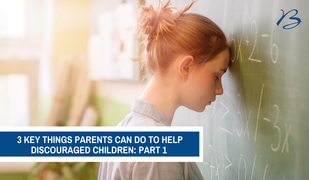3 Key Things Parents Can do To Help Discouraged Children: Part 1