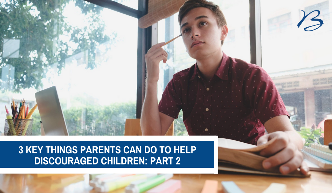 3 Key Things Parents Can do To Help Discouraged Children: Part 2